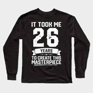 It Took Me 26 Years To Create This Masterpiece Long Sleeve T-Shirt